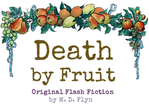Death by Fruit, original flash fiction by M D Flyn