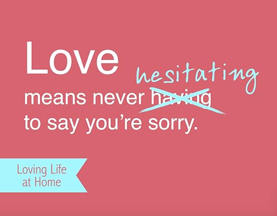Love Means never HESITATING to say you're sorry