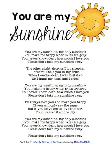 You are my Sunshine Lyrics....I always thought this was like a lullaby, but the 4th verse makes me think maybe not. The rest is still adorable, though