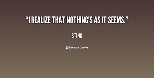 nothing is as it seems | I realize that nothing's as it seems. - Sting at Lifehack ...