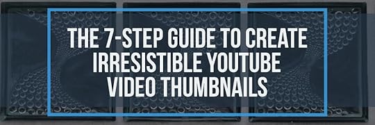 The 7-Step Guide to Create Irresistible YouTube Video Thumbnails