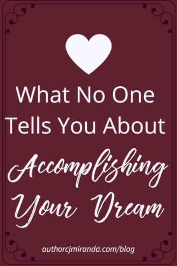 The things that no one tells you about accomplishing your dream | a blog post at authorcjmiranda.com