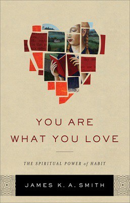 You Are What You Love, by James K A Smith