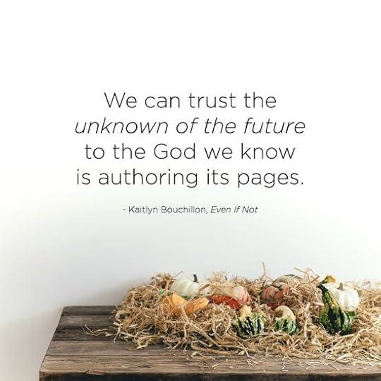 We can trust the unknown of the future to the God we know is authoring its pages.
