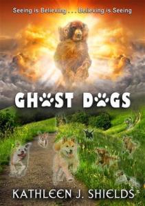 Ghost Dogs Seeing is Believing by Kathleen J. Shields
