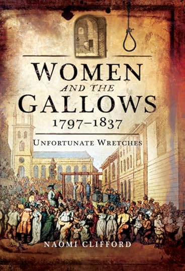 Women and the Gallows 1797-1837: Unfortunate Wretches by Naomi Clifford