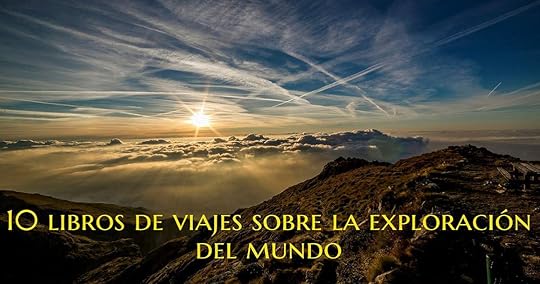 10 libros de viajes sobre la exploraci&oacute;n del mundo