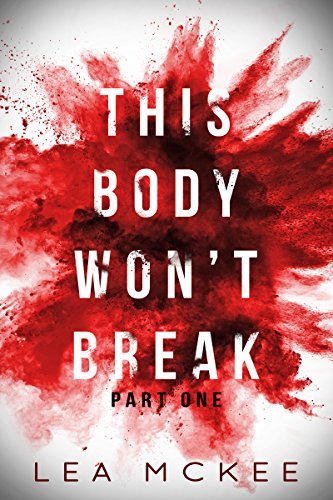 This Body Won't Break: Part 1 (The O-Negative Series) by [McKee, Lea]