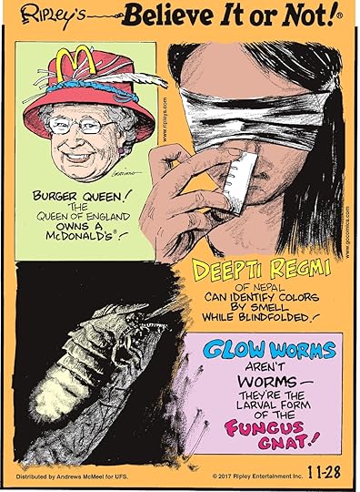 Burger Queen! The Queen of England owns a McDonald's!-------------------- Deepti Regmi of Nepal can identify colors by smell while blindfolded!-------------------- Glow worms aren't worms - they're the larval form of the fungus gnat!