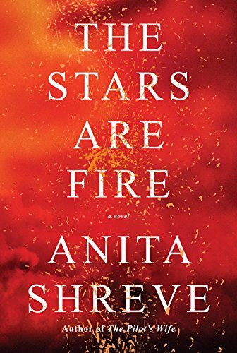 The Stars Are Fire: A novel by [Shreve, Anita]