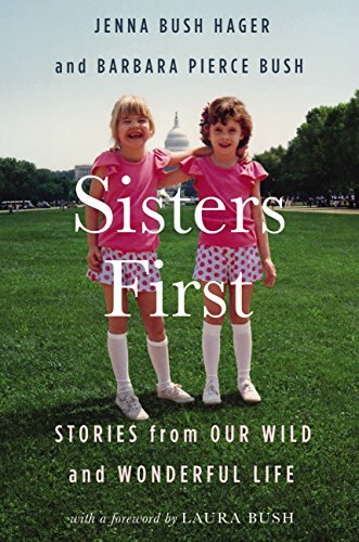 Sisters First: Stories from Our Wild and Wonderful Life by [Bush Hager, Jenna, Bush, Barbara Pierce]