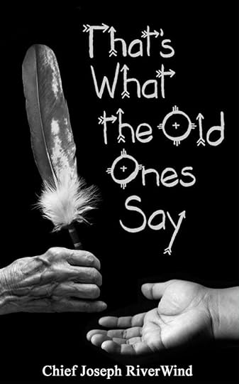 That's what the old one's say by Chief Joseph RiverWind
