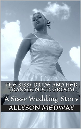 The Sissy Bride and her Transgender Groom: A Sissy Wedding Story