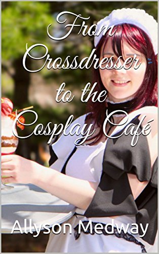 From Crossdresser to the Cosplay Café: A Crossdressing Journey