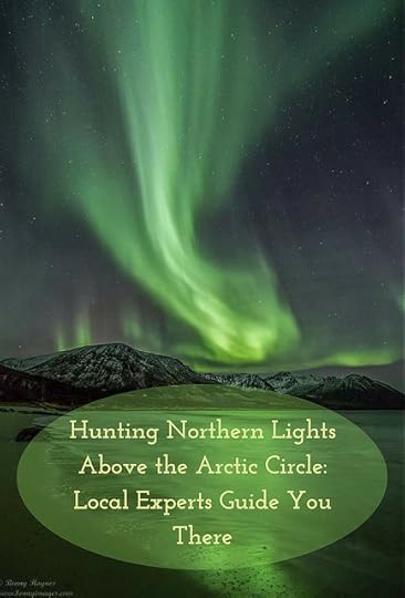 Hunting Northern Lights Above the Arctic Circle: Local Experts Guide You There