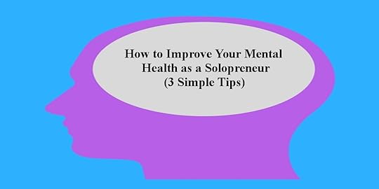 How to Improve Your Mental Health as a Solopreneur (3 Simple Tips)