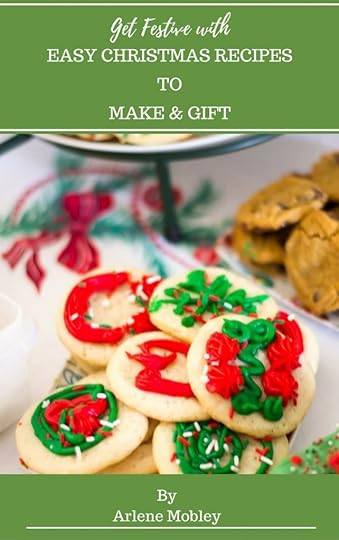 Get Festive-Christmas Recipes To Make and Gift eBook by Arlene Mobley-Author of the Food and Lifestyle website Flour On My Face