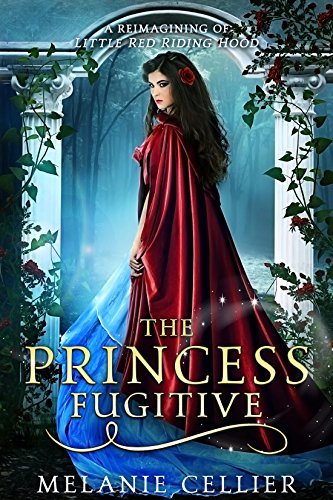 The Princess Fugitive: A Reimagining of Little Red Riding Hood (The Four Kingdoms Book 2) by [Cellier, Melanie]