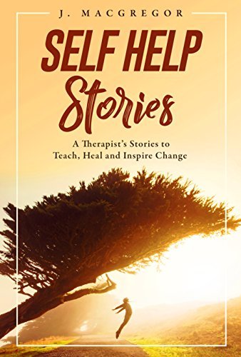 Self Help Stories: A therapist's stories to teach, heal and inspire change by [Macgregor, J.]