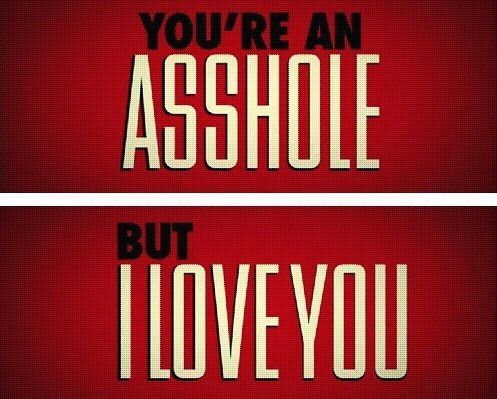 Afbeeldingsresultaat voor you're an asshole but I love you