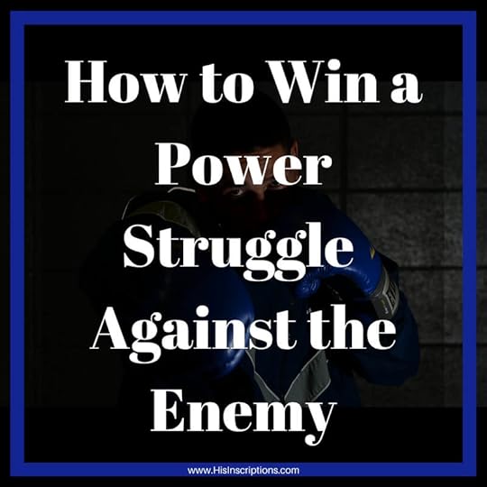 How to Win a Power Struggle Against the Enemy. blog post by Deborah Perkins of HisInscriptions.com