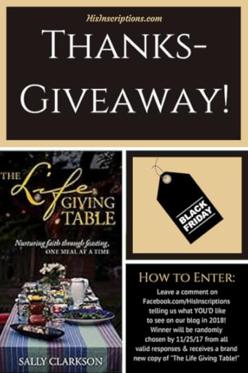 His Inscriptions 2018 Thanks-Giveaway! Enter to win a copy of Sally Clarkson's newest book, The Life Giving Table! Sponsored by Deborah Perkins of HisInscriptions.com. Click photo for details. Giveaway ends November 24th (Black Friday)