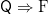 \mathsf{Q} \Rightarrow \textrm{F}