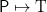 \mathsf{P} \mapsto \textrm{T}
