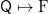 \mathsf{Q} \mapsto \textrm{F}