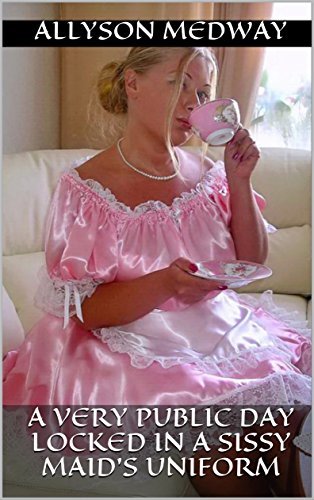 A very public day locked in a Sissy Maid’s Uniform