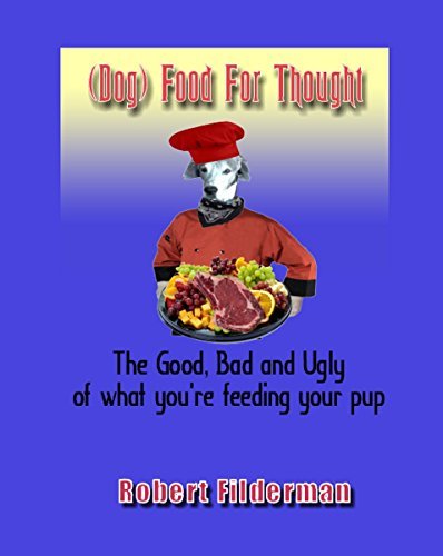 "Dog" Food for Thought: The Good, Bad, and Ugly of What You Are Feeding Your Pup by [Filderman, Robert]