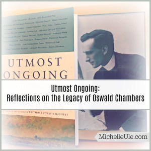 Utmost Ongoing: Reflections on the Legacy of Oswald Chambers, Biddy Chambers, Joni Eareckson Tada, My Utmost for His HIghest, essays about Oswald Chambers