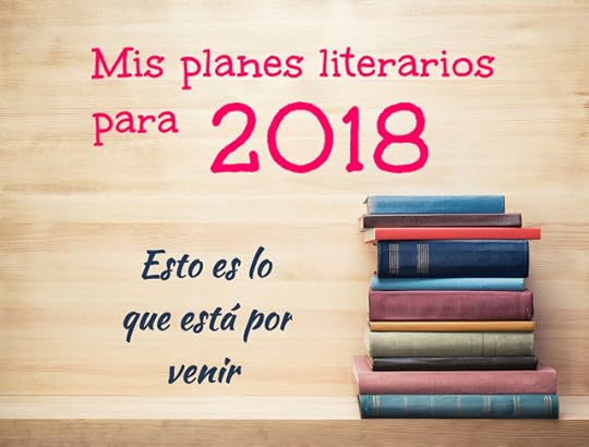 Mis planes literarios para 2018: esto es lo que está por venir