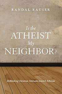 RandalRauser_Is-the-Atheist-my-Neighbor_200x300