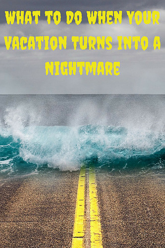 What to Do When Your Vacation Turns into a Nightmare