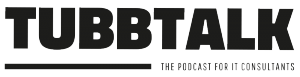 TubbTalk - The Podcast for IT Consultants