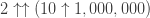 2 \uparrow \uparrow (10 \uparrow 1,000,000)