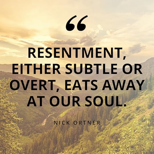 Resentment, either subtle or overt, eats away at our soul. - Nick Ortner