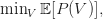\min_{V} \mathbb E[P(V)] \label{eq:opt},