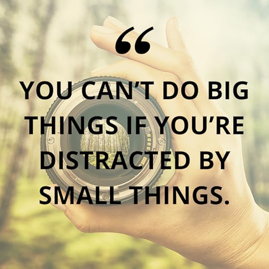You can't do the big things if you're distracted by the small things.