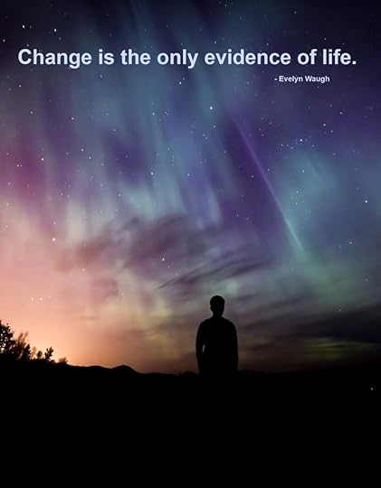 Change is the only evidence of life