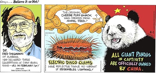 Dr. Fred Diegmann of Alabama has delivered three generations of first-born sons - all on February 1st! Submitted by Debbie Tegtmeier, Reedsport, OR.-------------------- The original cheese puff snack was created from animal feed!--------------------- Electric disco clams have reflective tissue so vibrant it resembles lightning!-------------------- All giant pandas in captivity are officially owned by China.