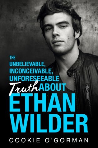 Blog Tour with Review – The Unbelievable, Inconceivable, Unforeseeable Truth About Ethan Wilder by Cookie O’Gorman