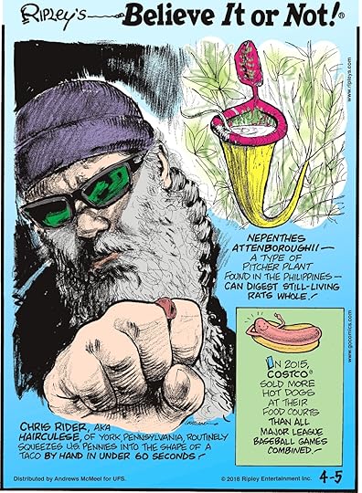 Nepenthes attenboroughii - a type of pitcher plant found in the Philippines - can digest still-living rats whole!-------------------- Chris Rider, aka Hairculese, of York, Pennsylvania, routinely squeezes U.S. pennies into the shape of a taco by hand in under 60 seconds!-------------------- In 2015, Costco sold more hot dogs at their food courts than all Major League Baseball games combined!