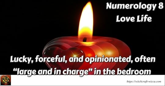 Numerology 8 Love Life-Lucky, forceful, and opinionated, often ���large and in charge��� in the bedroom