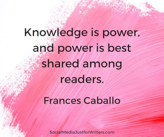 Knowledge is power, and power is best shared among readers. by Frances Caballo