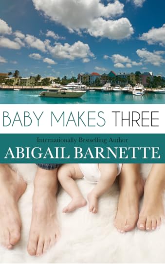 The cover of Baby Makes Three shows a picture of Nassau, Bahamas from the water, with boats and brightly colored homes near the shore. There is a white bar across the middle of the cover with the title, and a green bar with Internationally Bestselling Author Abigail Barnette on it. Below that, the image of a couple's feet and a baby's diapered bottom and little feet between them.