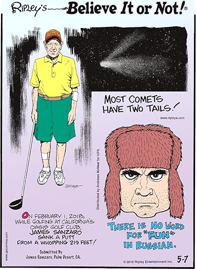 Most comets have two tails!-------------------- On February 1, 2018, while golfing at California's Oasis Golf Club, James Sanzaro sank a putt from a whopping 219 feet! Submitted by James Sanzaro, Palm Desert, CA.-------------------- There is no word for 