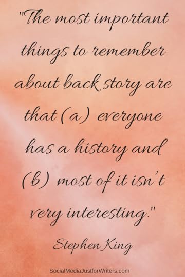 The most important things to remember about back #story are that (a) everyone has a history and (b) most of it isn’t very interesting.STEPHEN KING