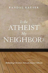 RandalRauser_Is-the-Atheist-my-Neighbor_200x300